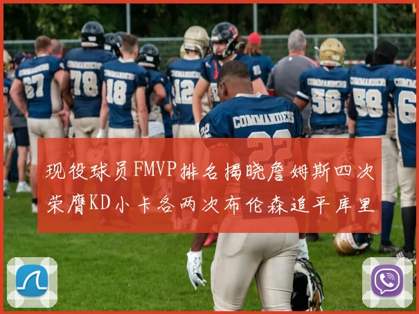 现役球员FMVP排名揭晓詹姆斯四次荣膺KD小卡各两次布伦森追平库里与约基奇