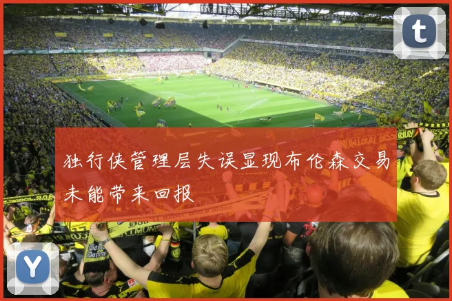 独行侠管理层失误显现布伦森交易未能带来回报